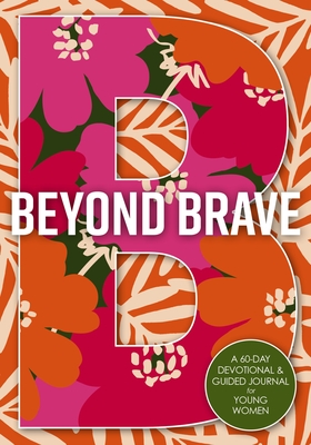 Coperta cărții 'Beyond Brave: A 60-Day Devotional and Guided Journal for Young Women -'