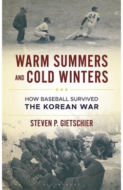 Coperta cărții 'Warm Summers and Cold Winters: How Baseball Survived the Korean War - Steven P. Gietschier'