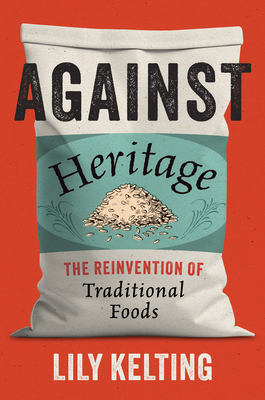 Coperta cărții 'Against Heritage: The Reinvention of Traditional Foods - Lily Kelting'