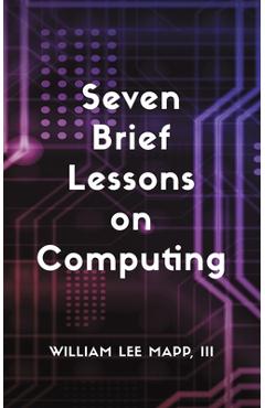 Coperta cărții 'Seven Brief Lessons on Computing - William Lee Mapp'