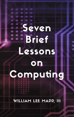 Coperta cărții 'Seven Brief Lessons on Computing - William Lee Mapp'
