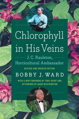 Coperta cărții 'Chlorophyll in His Veins: J. C. Raulston, Horticultural Ambassador - Bobby J. Ward'