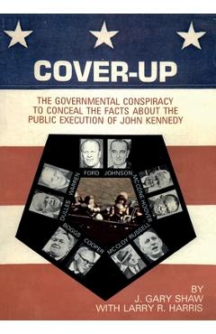 Coperta cărții 'Cover-Up: The Governmental Conspiracy To Conceal the Facts About the Public Execution of John Kennedy - J. Gary Shaw'