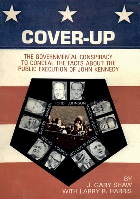 Coperta cărții 'Cover-Up: The Governmental Conspiracy To Conceal the Facts About the Public Execution of John Kennedy - J. Gary Shaw'