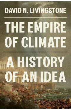 Coperta cărții 'The Empire of Climate: A History of an Idea - David N. Livingstone'