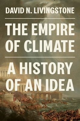 Coperta cărții 'The Empire of Climate: A History of an Idea - David N. Livingstone'