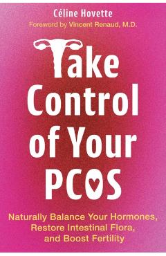 Take Control of Your Pcos: Naturally Balance Your Hormones, Restore Intestinal Flora, and Boost Fertility - Céline Hovette