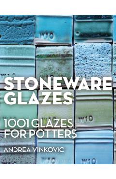 Coperta cărții 'Stoneware Glazes: 1001 Recipes for Potters - Andrea Vinkovic'