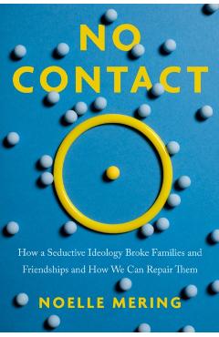 Coperta cărții 'No Contact: How a Seductive Ideology Broke Families and Friendships and How We Can Repair Them - Noelle Mering'