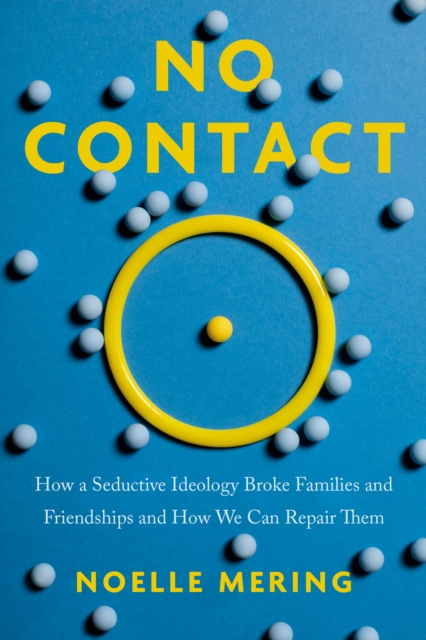 Coperta cărții 'No Contact: How a Seductive Ideology Broke Families and Friendships and How We Can Repair Them - Noelle Mering'