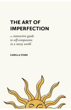 Coperta cărții 'The Art of Imperfection: An Interactive Guide to Self-Compassion in a Messy World - Camilla Stark'