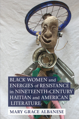 Coperta cărții 'Black Women and Energies of Resistance in Nineteenth-Century Haitian and American Literature - Mary Grace Albanese'