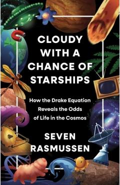 Coperta cărții 'Cloudy with a Chance of Starships: How the Drake Equation Reveals the Odds of Life in the Cosmos - Seven Rasmussen'