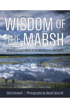 Coperta cărții 'Wisdom of the Marsh: Modeling Restoration in the Montezuma Wetlands - Clare Howard'