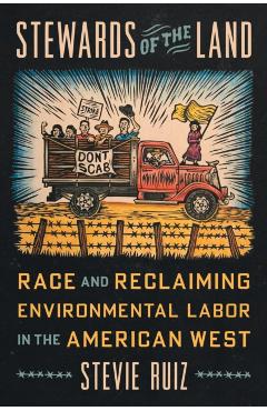 Stewards of the Land: Race and Reclaiming Environmental Labor in the American West - Stevie Ruiz
