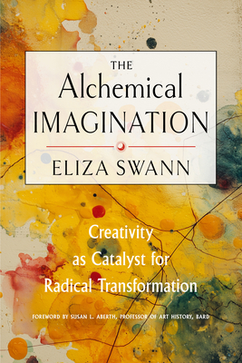 Coperta cărții 'The Alchemical Imagination: Creativity as Catalyst for Radical Transformation - Eliza Swann'