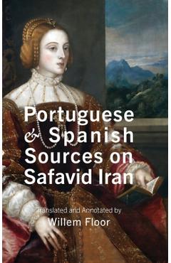 Coperta cărții 'Portuguese and Spanish Sources on Safavid Iran - Willem M. Floor'