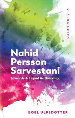 Coperta cărții 'Nahid Persson Sarvestani: Towards a Liquid Authorship - Boel Ulfsdotter'