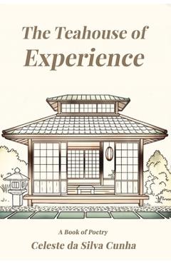 Coperta cărții 'The Teahouse of Experience - Celeste Da Silva Cunha'
