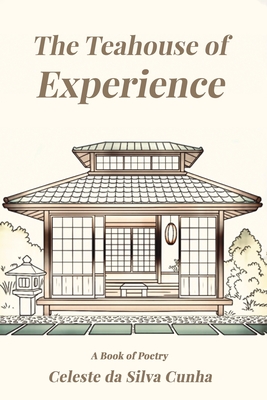 Coperta cărții 'The Teahouse of Experience - Celeste Da Silva Cunha'