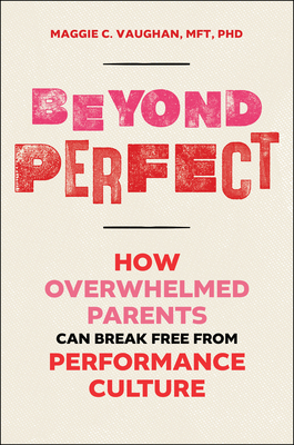 Coperta cărții 'Beyond Perfect: How Overwhelmed Parents Can Break Free from Performance Culture - Maggie Vaughan'