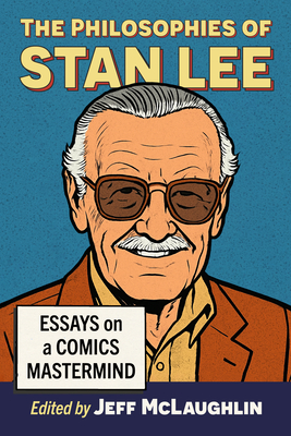 Coperta cărții 'The Philosophies of Stan Lee: Essays on a Comics MasterMind - Jeff Mclaughlin'