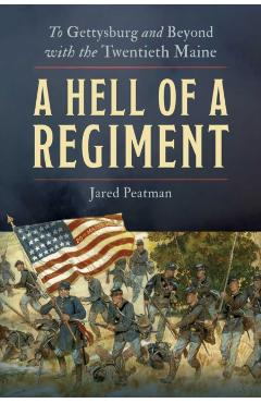 Coperta cărții 'A Hell of a Regiment: To Gettysburg and Beyond with the Twentieth Maine - Jared Peatman'