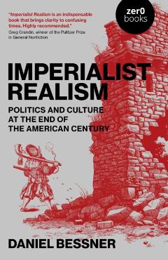 Coperta cărții 'Imperialist Realism: Politics and Culture at the End of the American Century - Daniel Bessner'