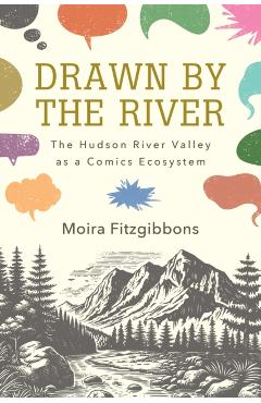 Drawn by the River: The Hudson River Valley as a Comics Ecosystem - Moira Fitzgibbons