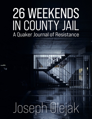 Coperta cărții '26 Weekends in County Jail: A Quaker Journal of Resistance - Joseph Olejak'