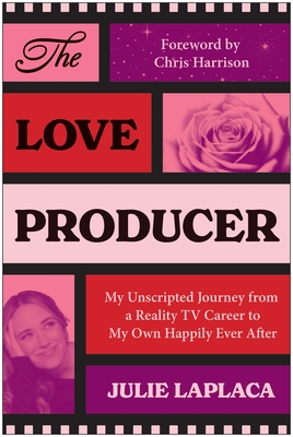 Coperta cărții 'The Love Producer: My Unscripted Journey from a Reality TV Career to My Own Happily Ever After - Julie Laplaca'