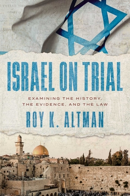 Coperta cărții 'Israel on Trial: Examining the History, the Evidence, and the Law - Roy K. Altman'