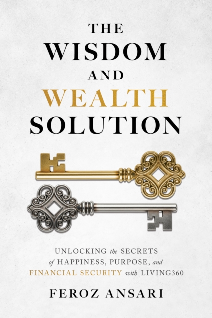 Coperta cărții 'The Wisdom and Wealth Solution: Unlocking the Secrets of Happiness, Purpose, and Financial Security with Living360 -'
