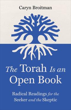 Coperta cărții 'The Torah Is an Open Book: Radical Readings for the Seeker and the Skeptic - Caryn Broitman'