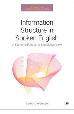 Coperta cărții 'Information Structure in Spoken English: A Systemic Functional Linguistics View - Gerard O'grady'