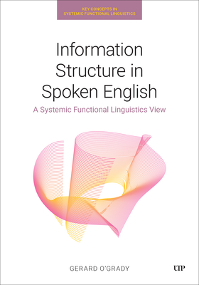 Coperta cărții 'Information Structure in Spoken English: A Systemic Functional Linguistics View - Gerard O'grady'