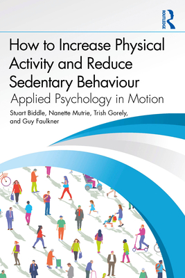 Coperta cărții 'How to Increase Physical Activity and Reduce Sedentary Behaviour: Applied Psychology in Motion - Stuart Biddle'