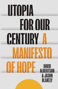 Utopia for Our Century: A Manifesto of Hope - David Albertson
