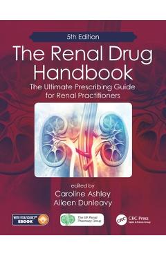 Coperta cărții 'The Renal Drug Handbook: The Ultimate Prescribing Guide for Renal Practitioners, 5th Edition - Caroline Ashley'