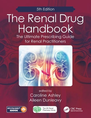 Coperta cărții 'The Renal Drug Handbook: The Ultimate Prescribing Guide for Renal Practitioners, 5th Edition - Caroline Ashley'