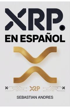 Coperta cărții 'XRP en Español: Guía práctica para invertir en XRP y Ripple paso a paso, proteger tu dinero y tomar decisiones'