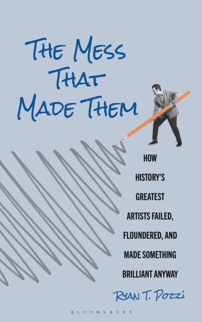 Coperta cărții 'The Mess That Made Them: How History's Greatest Artists Failed, Floundered, and Made Something Brilliant Anyway - Ryan'