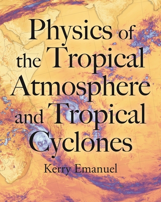 Coperta cărții 'Physics of the Tropical Atmosphere and Tropical Cyclones - Kerry Emanuel'
