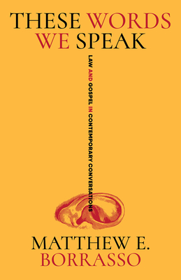 Coperta cărții 'These Words We Speak: Law and Gospel in Contemporary Conversations - Matthew E. Borrasso'