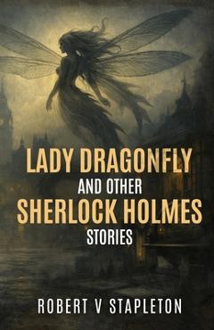 Coperta cărții 'Lady Dragonfly and other Sherlock Holmes Stories - Robert V. Stapleton'