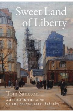 Coperta cărții 'Sweet Land of Liberty: America in the Mind of the French Left, 1848-1871 - Tom Sancton'