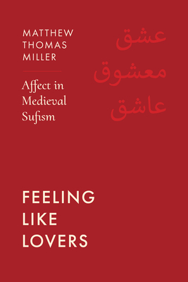 Coperta cărții 'Feeling Like Lovers: Affect in Medieval Sufism - Matthew Thomas Miller'