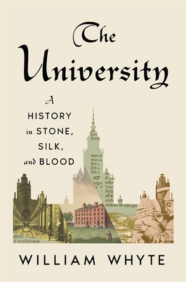 Coperta cărții 'The University: A History in Stone, Silk, and Blood - William Whyte'