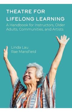 Coperta cărții 'Theatre for Lifelong Learning: A Handbook for Instructors, Older Adults, Communities, and Artists - Rae Mansfield'