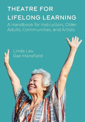Coperta cărții 'Theatre for Lifelong Learning: A Handbook for Instructors, Older Adults, Communities, and Artists - Rae Mansfield'